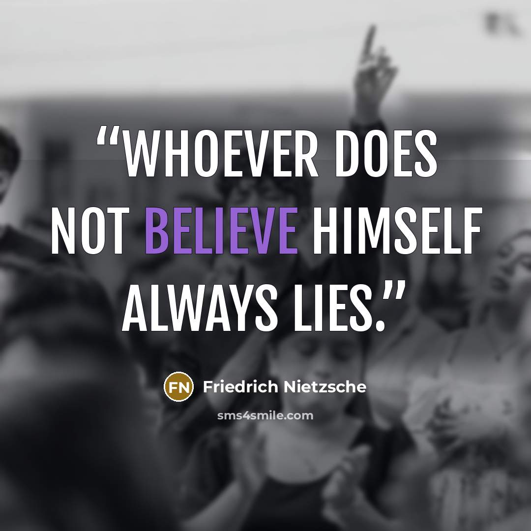 “Whoever does not believe himself always lies.” quote by Friedrich Nietzsche