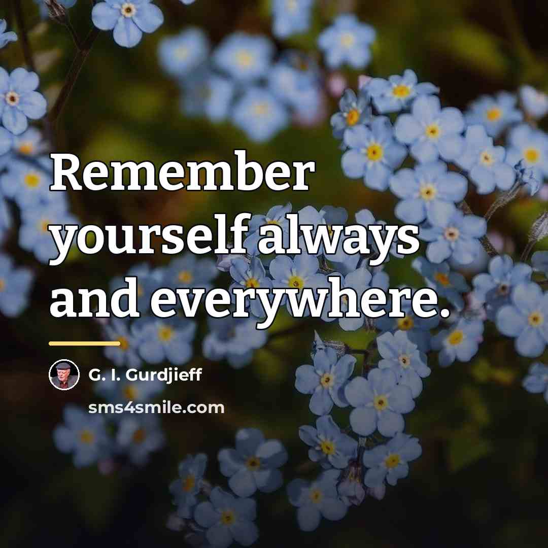 “Remember yourself always and everywhere.…” quote by G. I. Gurdjieff