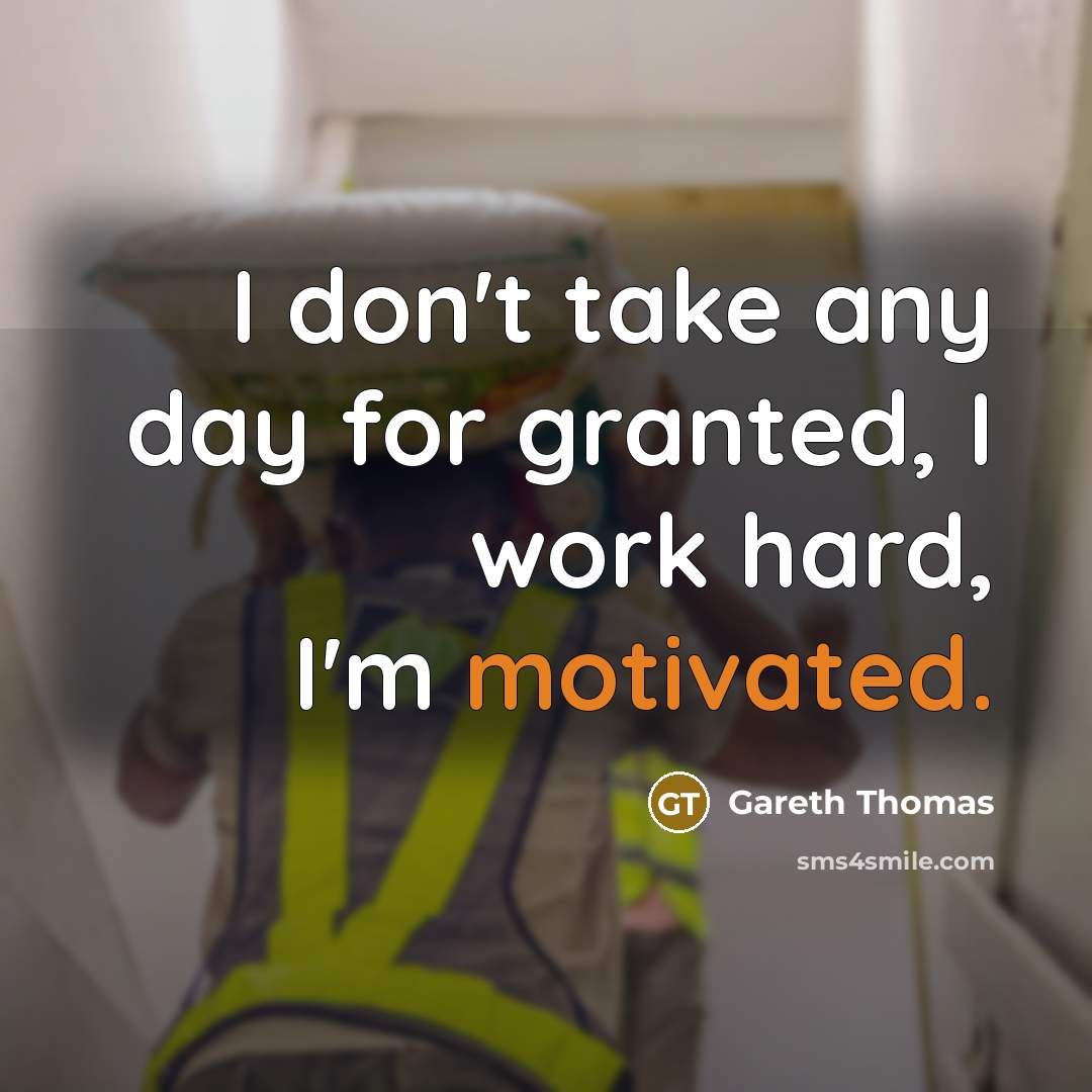 “I don't take any day for granted, I work hard,…” quote by Gareth Thomas