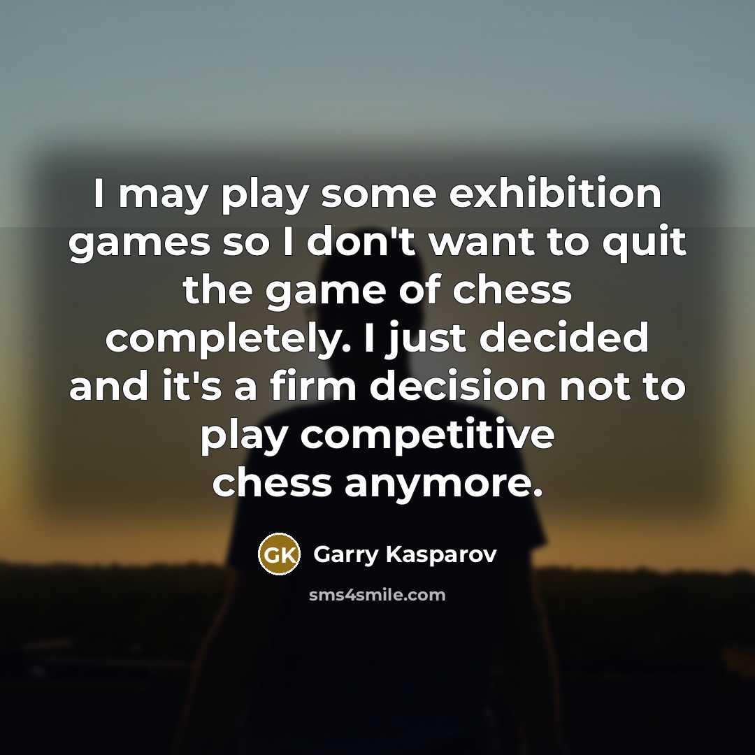 “I may play some exhibition games so I don't want…” quote by Garry Kasparov