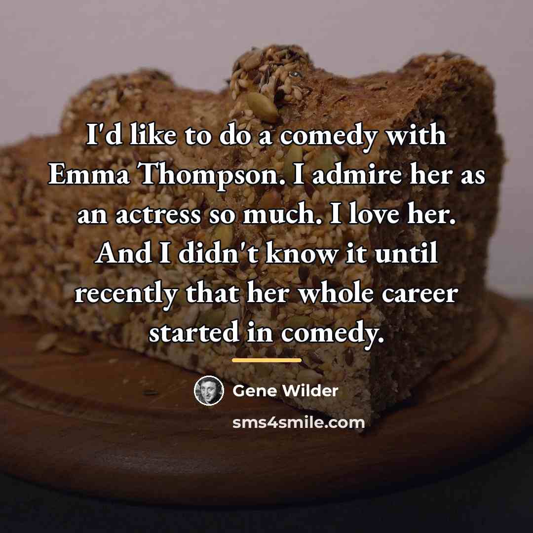 “I'd like to do a comedy with Emma Thompson. I…” quote by Gene Wilder