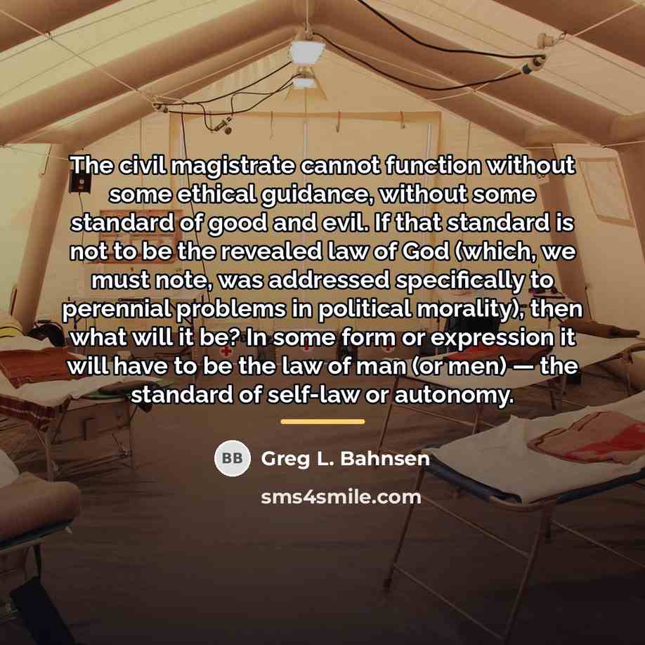 “The civil magistrate cannot function without some ethical guidance, without…” quote by Greg L. Bahnsen