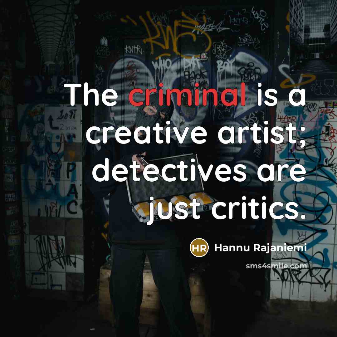 “The criminal is a creative artist; detectives are just critics.…” quote by Hannu Rajaniemi