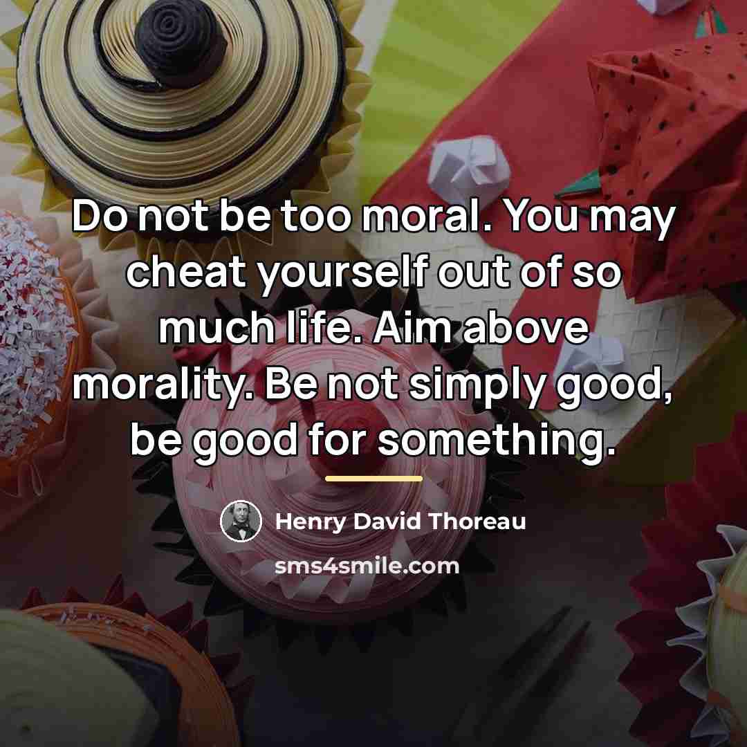 “Do not be too moral. You may cheat yourself out…” quote by Henry David Thoreau