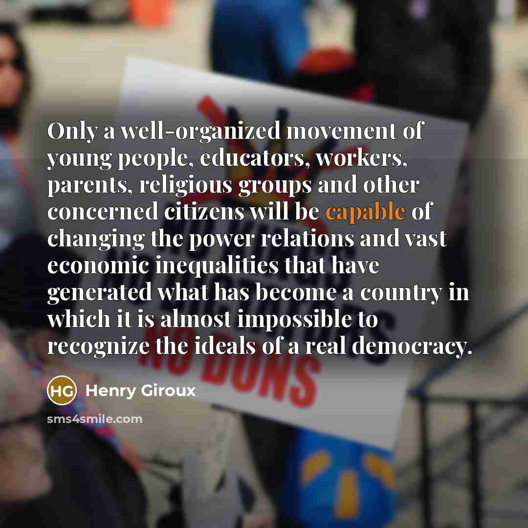 “Only a well-organized movement of young people, educators, workers, parents,…” quote by Henry Giroux