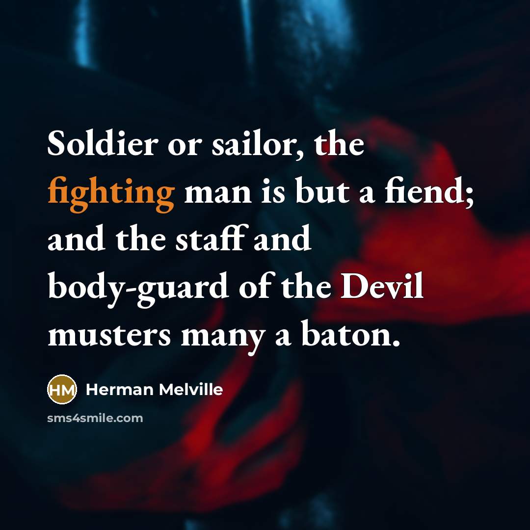 “Soldier or sailor, the fighting man is but a fiend;…” quote by Herman Melville