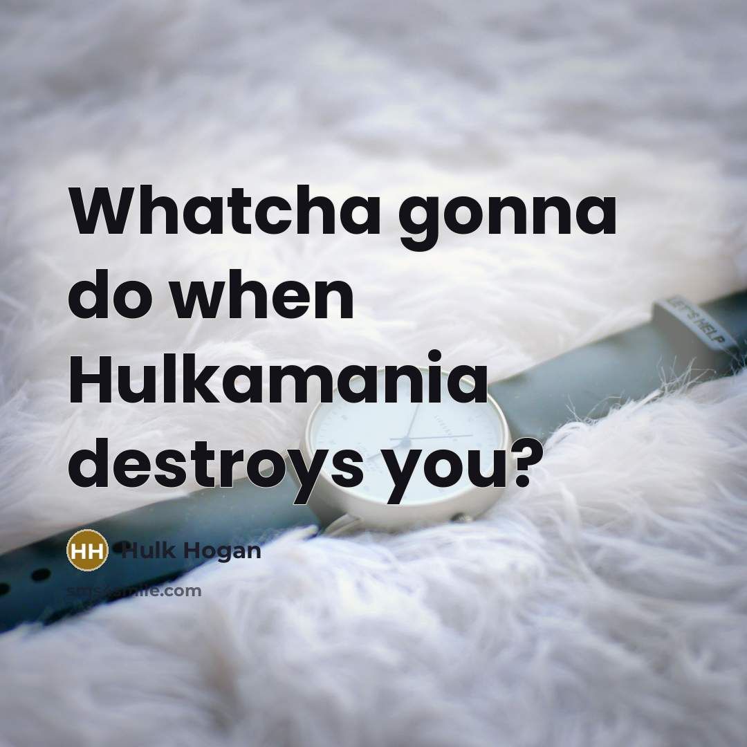 “Whatcha gonna do when Hulkamania destroys you?…” quote by Hulk Hogan