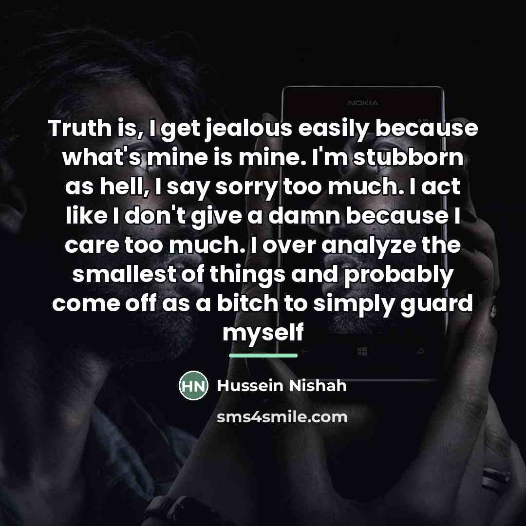 “Truth is, I get jealous easily because what's mine is…” quote by Hussein Nishah