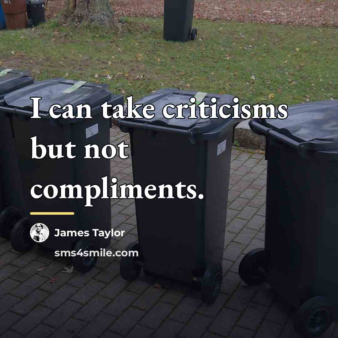 “I can take criticisms but not compliments.…” quote by James Taylor