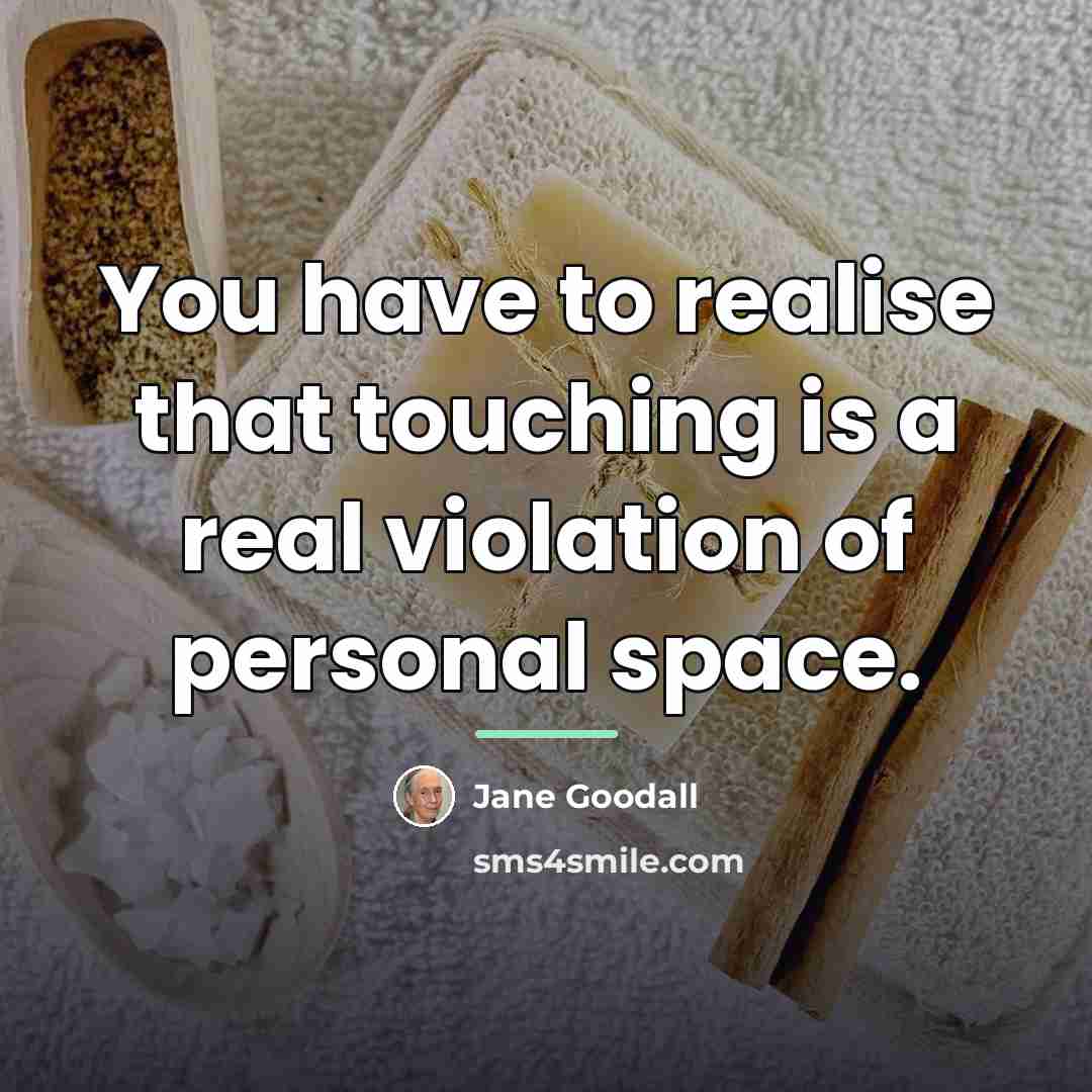 “You have to realise that touching is a real violation…” quote by Jane Goodall