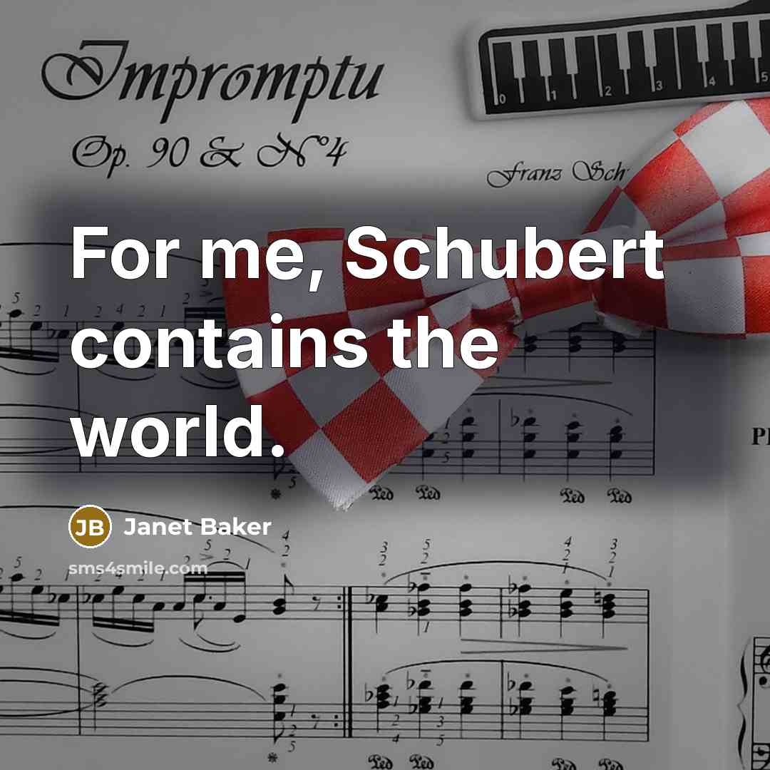 “For me, Schubert contains the world.” quote by Janet Baker