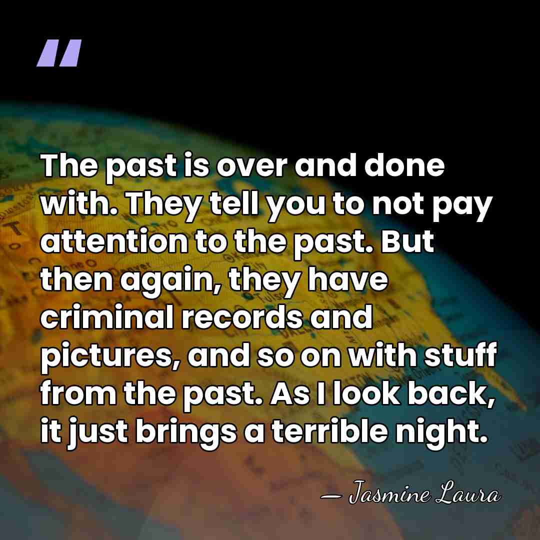 The past is over and done with. They tell you to not&hellip; - Jasmine Laura