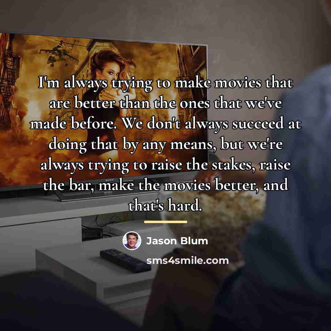 “I'm always trying to make movies that are better than…” quote by Jason Blum