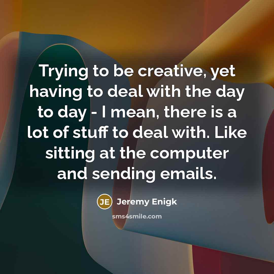 “Trying to be creative, yet having to deal with the…” quote by Jeremy Enigk