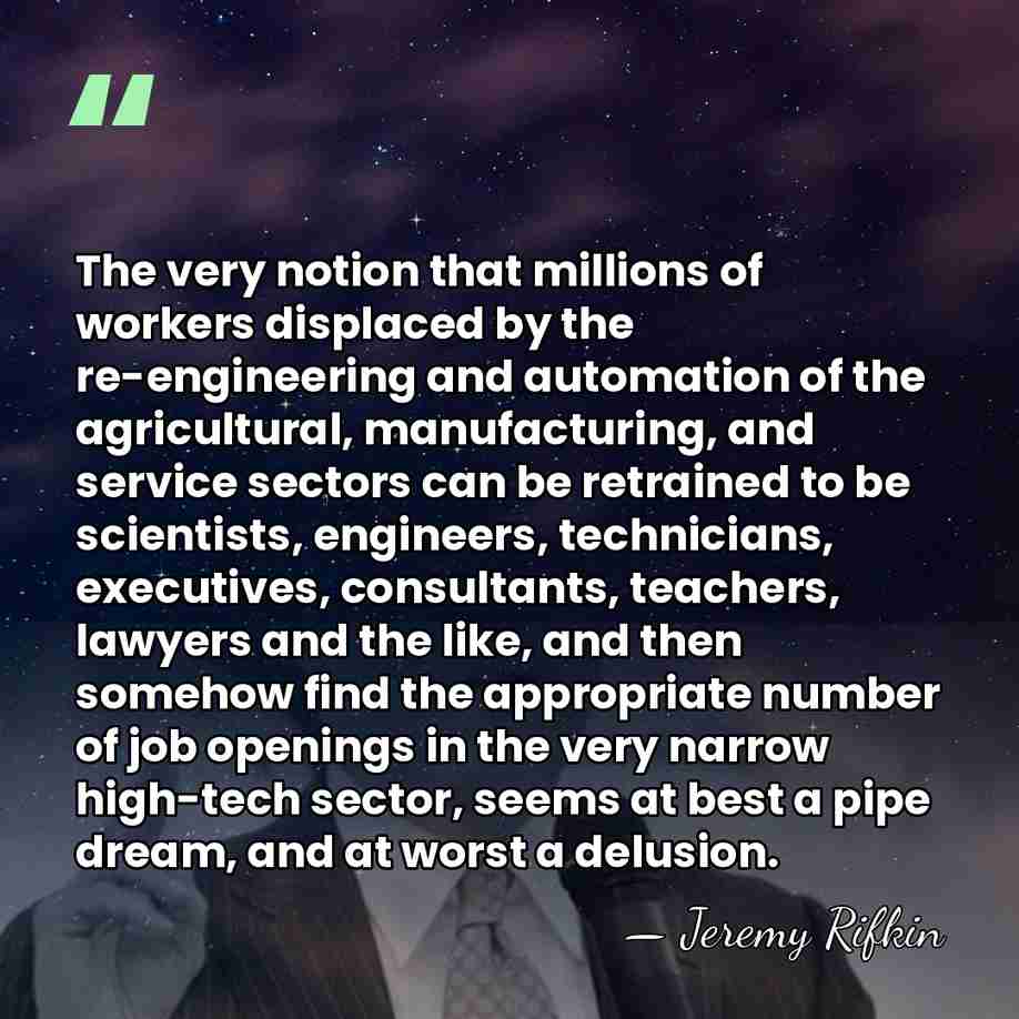 The very notion that millions of workers displaced by the re-engineering and&hellip; - Jeremy Rifkin