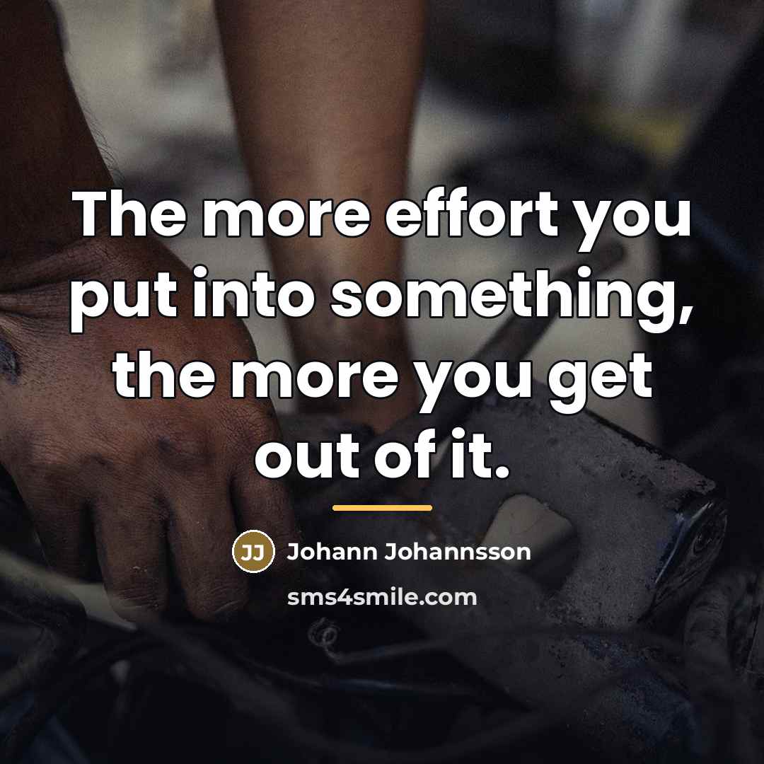 “The more effort you put into something, the more you…” quote by Johann Johannsson