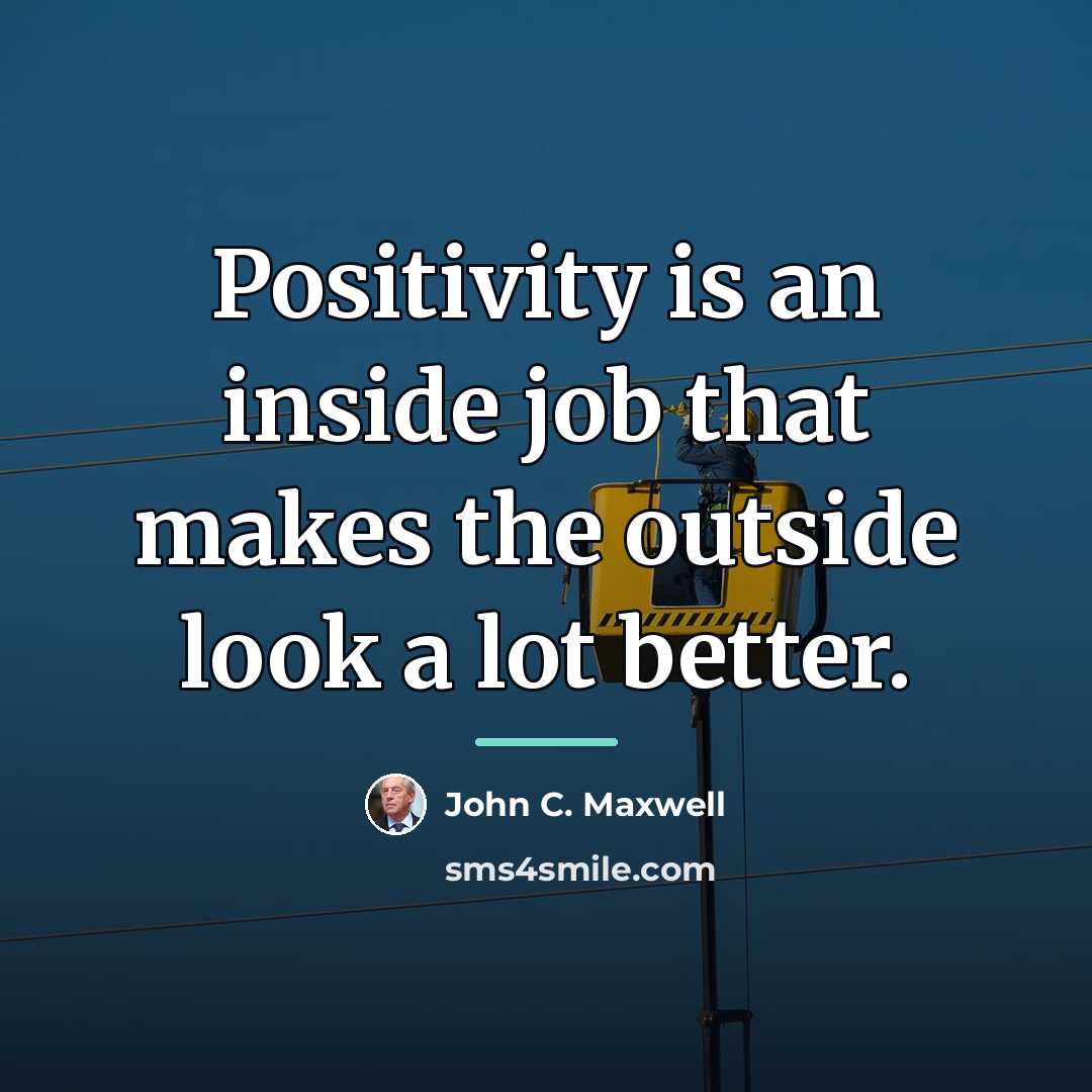 “Positivity is an inside job that makes the outside look…” quote by John C. Maxwell