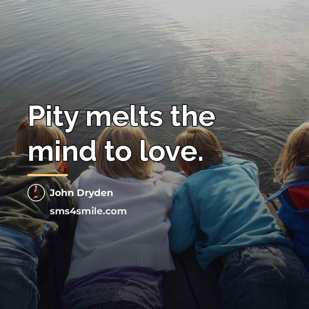 “Pity melts the mind to love.…” quote by John Dryden