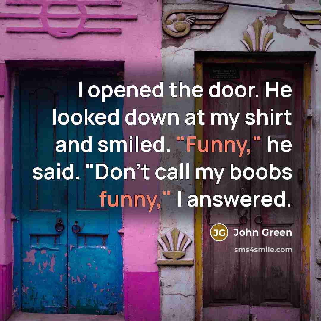 “I opened the door. He looked down at my shirt…” quote by John Green