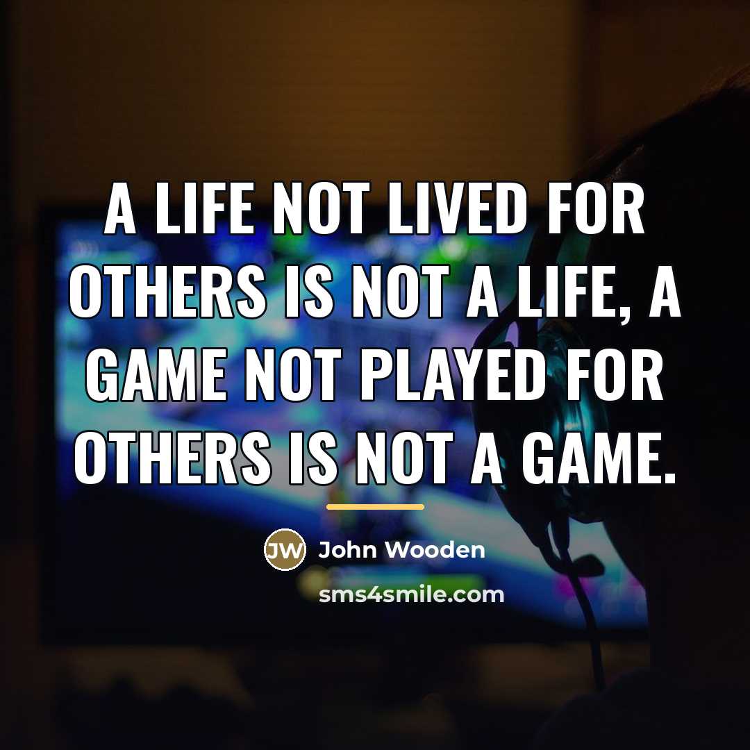 “A life not lived for others is not a life,…” quote by John Wooden