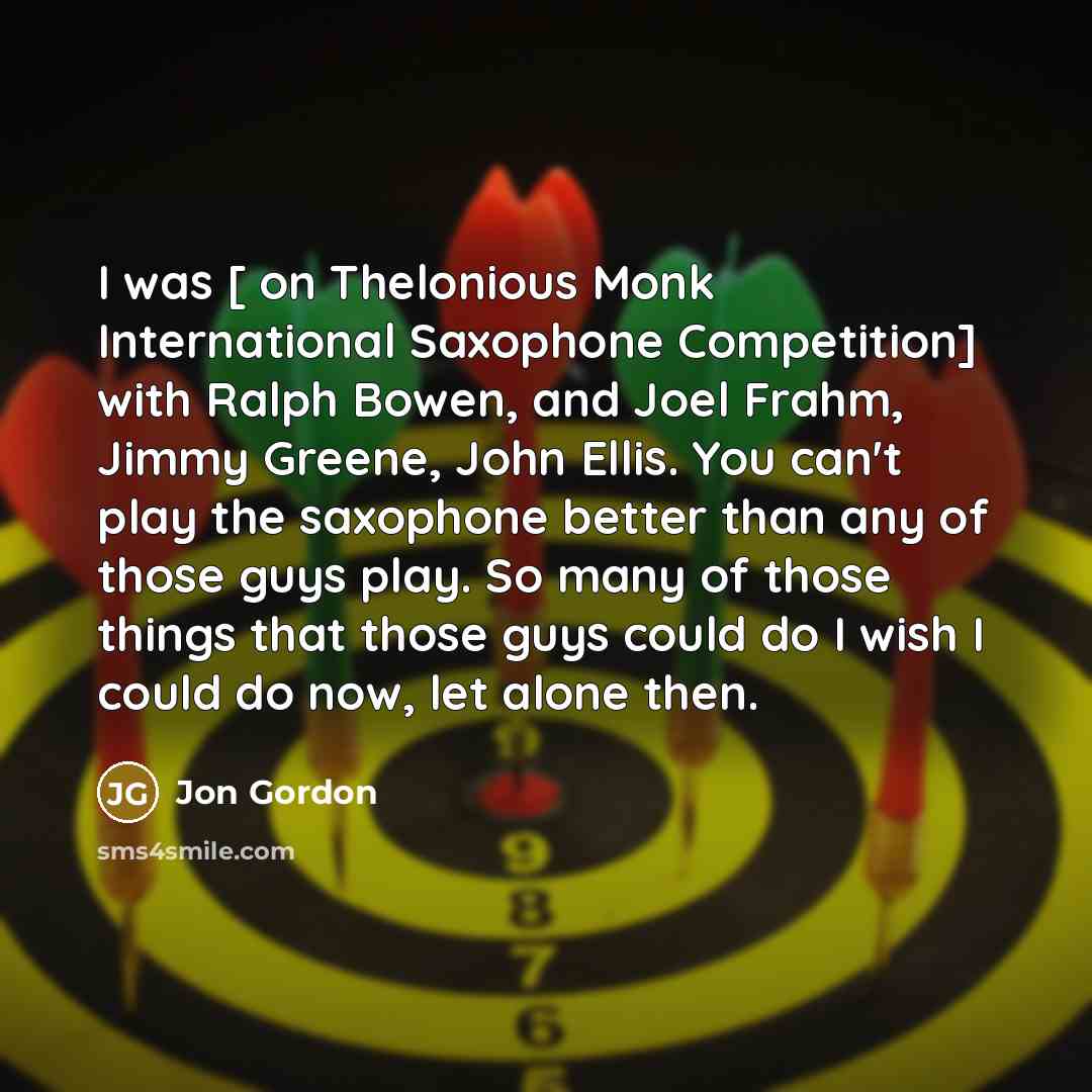 “I was [ on Thelonious Monk International Saxophone Competition] with…” quote by Jon Gordon