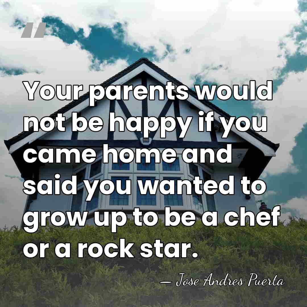 Your parents would not be happy if you came home and said&hellip; - Jose Andres Puerta