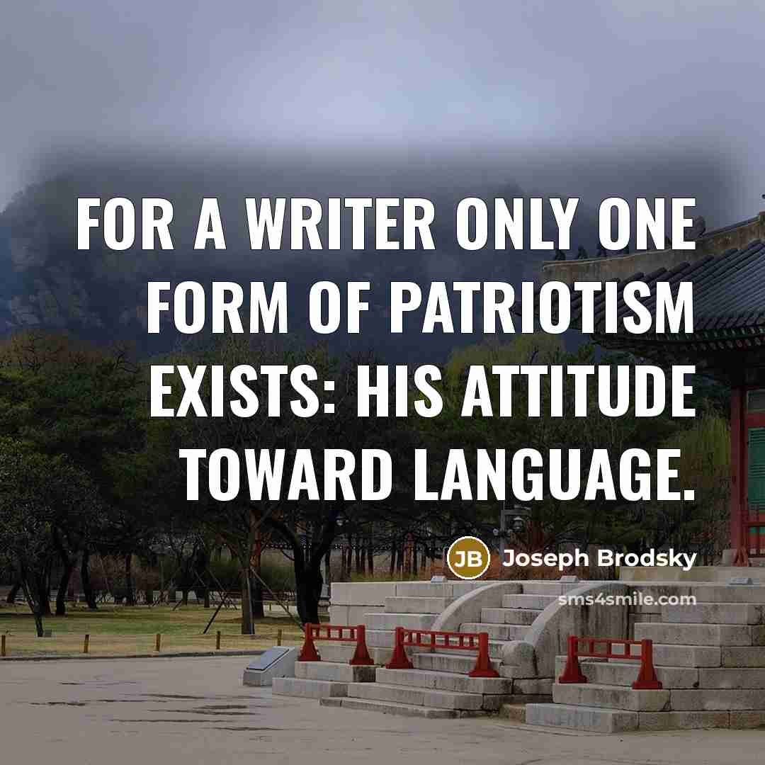 “For a writer only one form of patriotism exists: his…” quote by Joseph Brodsky