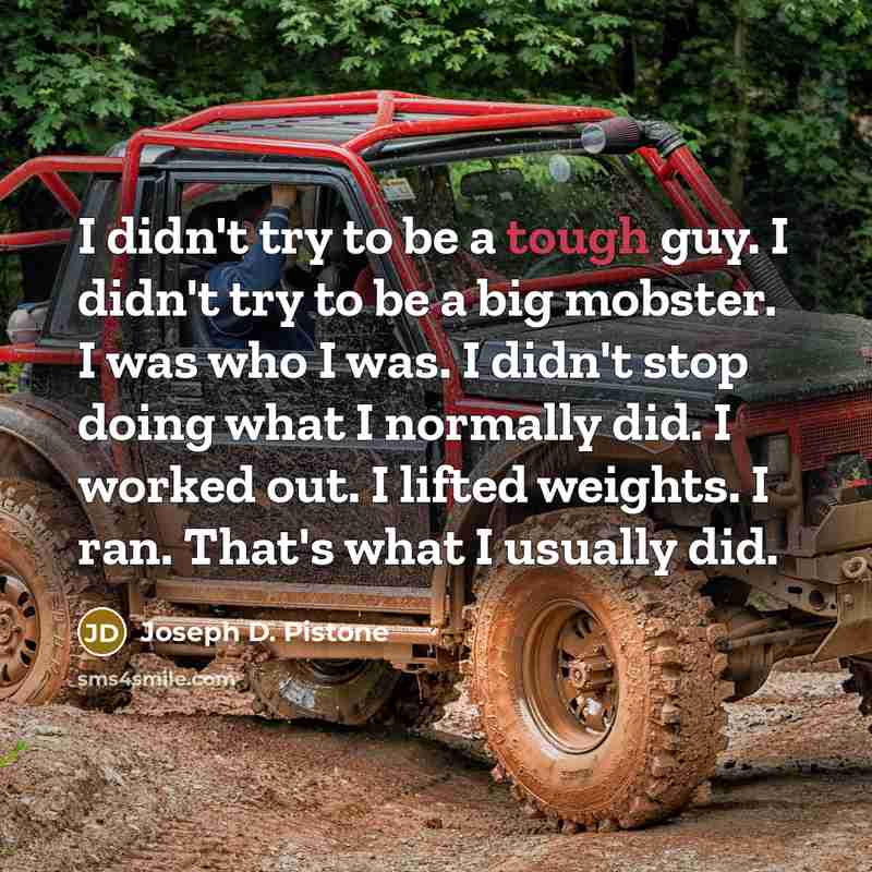 “I didn't try to be a tough guy. I didn't…” quote by Joseph D. Pistone