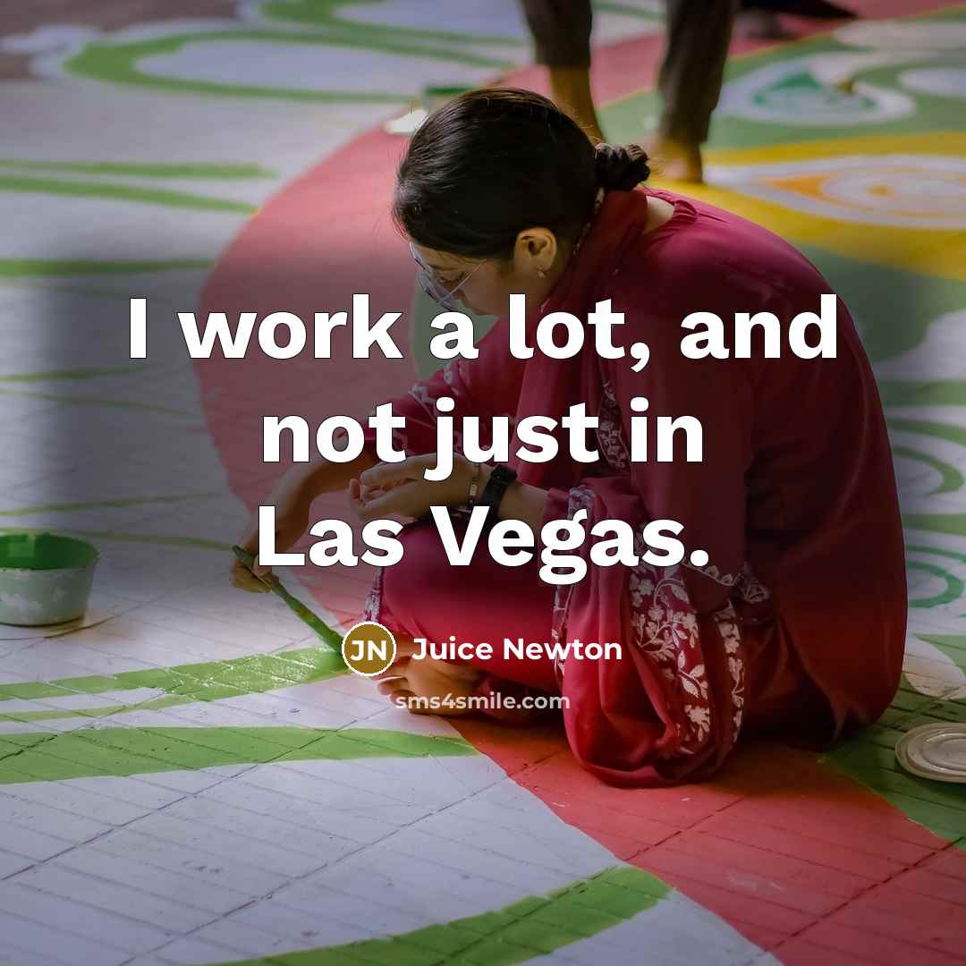 “I work a lot, and not just in Las Vegas.…” quote by Juice Newton
