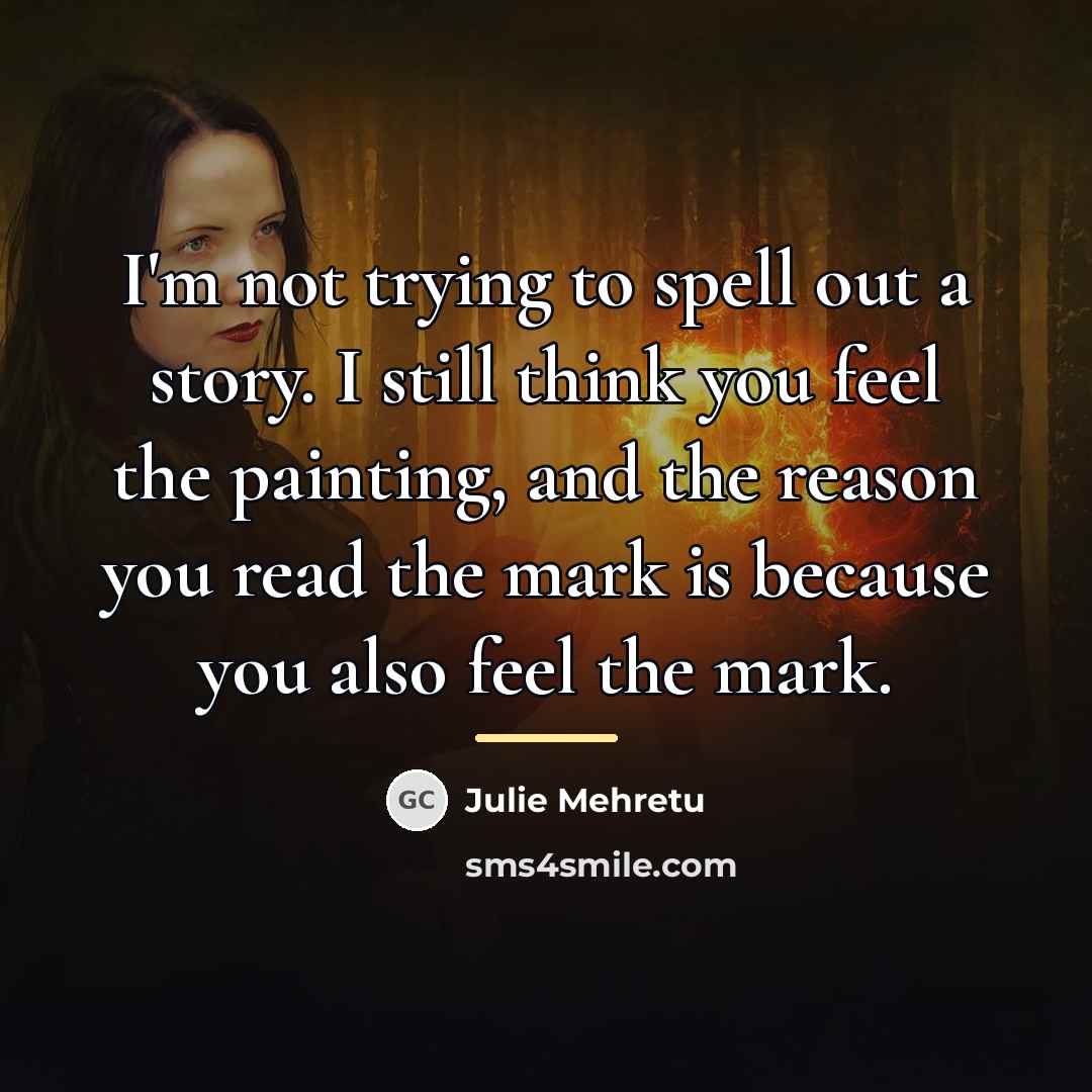 “I'm not trying to spell out a story. I still…” quote by Julie Mehretu