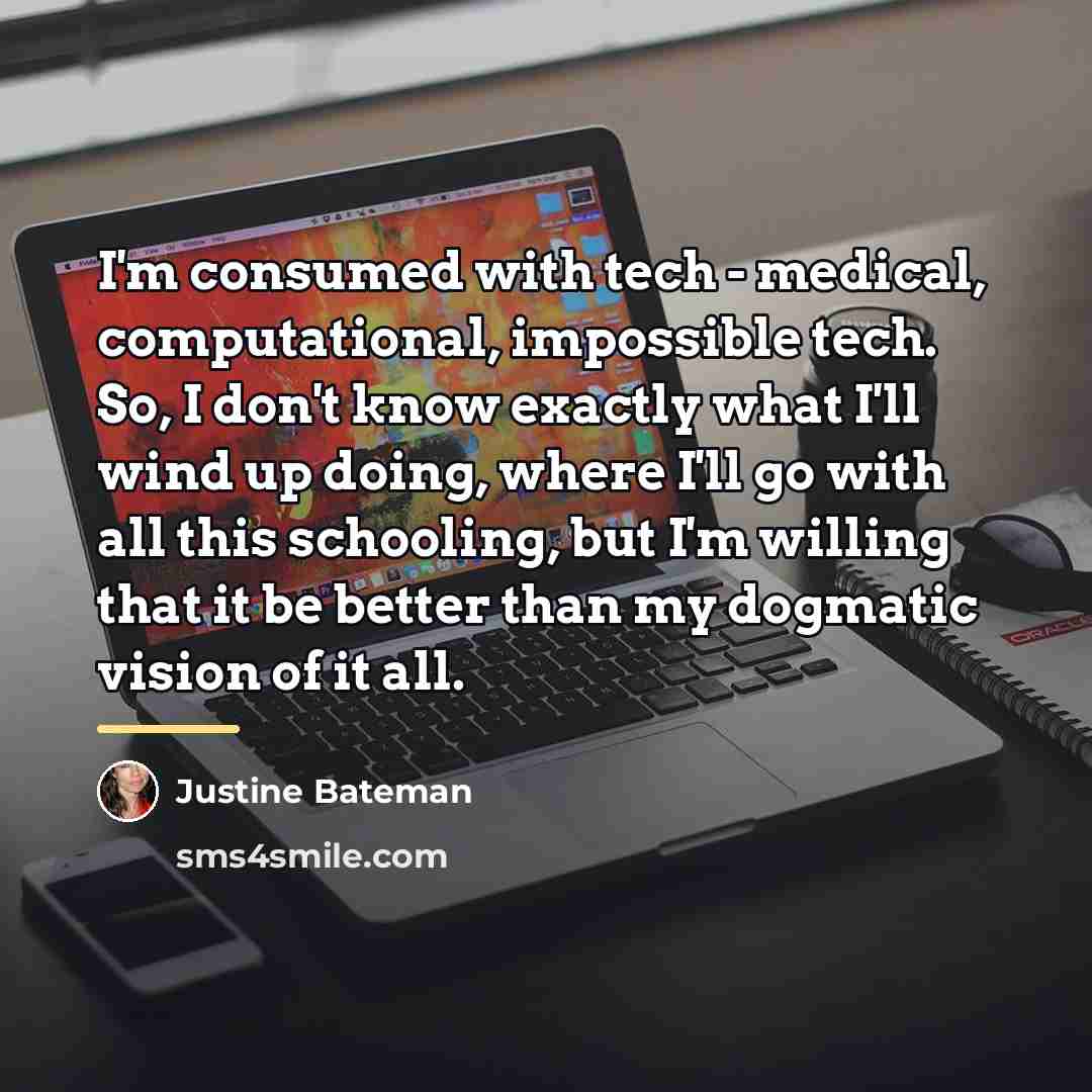 “I'm consumed with tech - medical, computational, impossible tech. So,…” quote by Justine Bateman