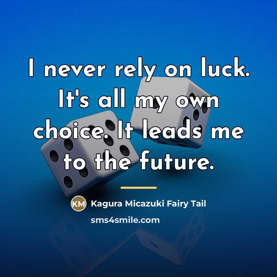 “I never rely on luck. It's all my own choice.…” quote by Kagura Micazuki Fairy Tail