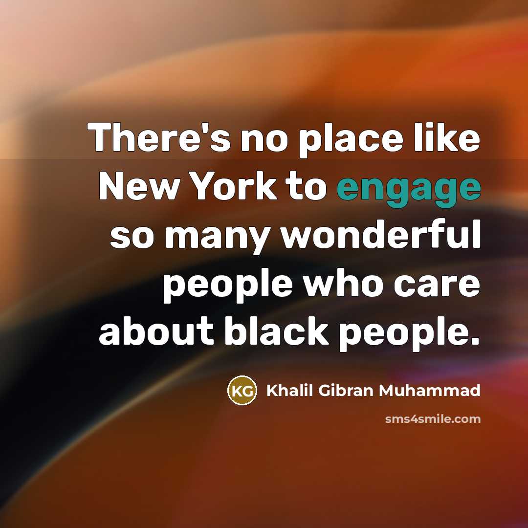 “There's no place like New York to engage so many…” quote by Khalil Gibran Muhammad