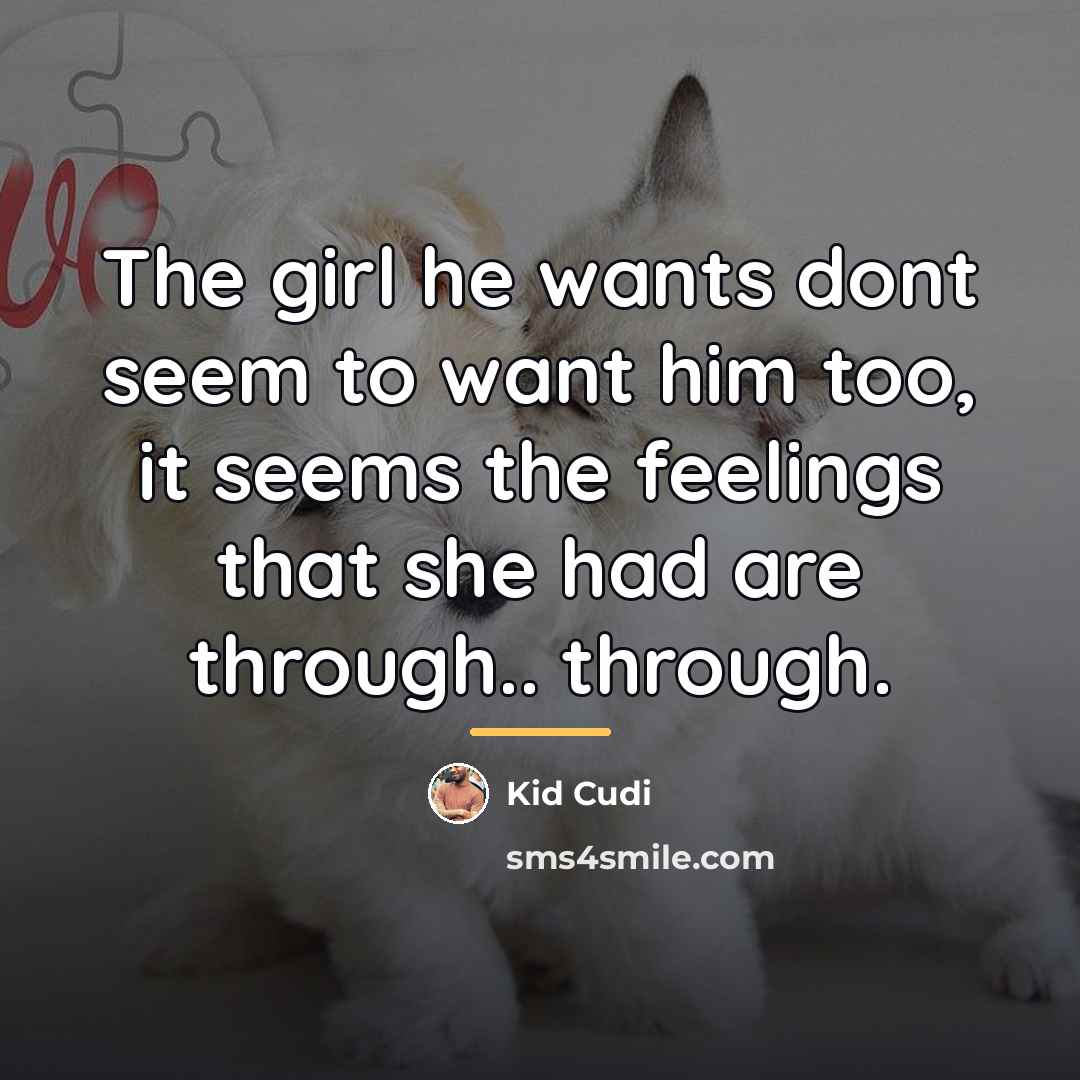 “The girl he wants dont seem to want him too,…” quote by Kid Cudi