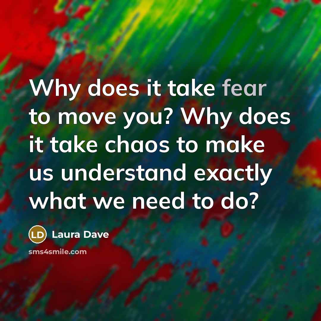“Why does it take fear to move you? Why does…” quote by Laura Dave