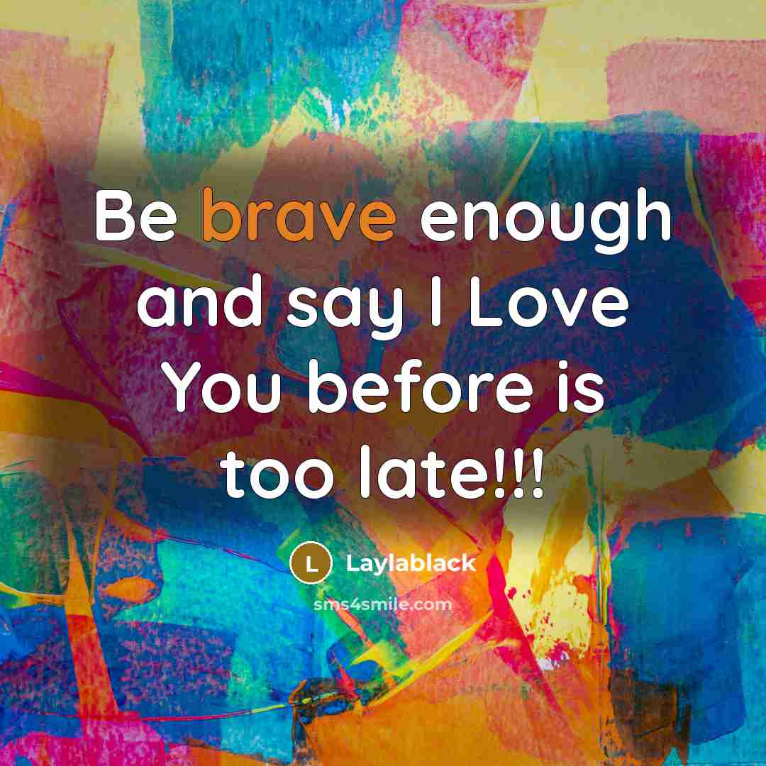 “Be brave enough and say I Love You before is…” quote by Laylablack