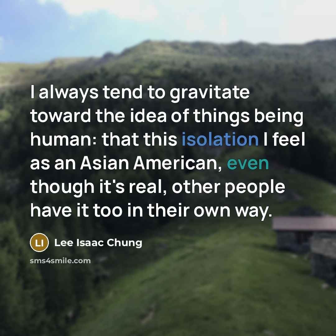 “I always tend to gravitate toward the idea of things…” quote by Lee Isaac Chung