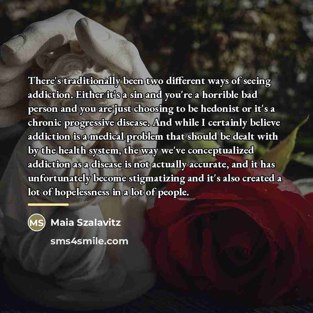 “There's traditionally been two different ways of seeing addiction. Either…” quote by Maia Szalavitz