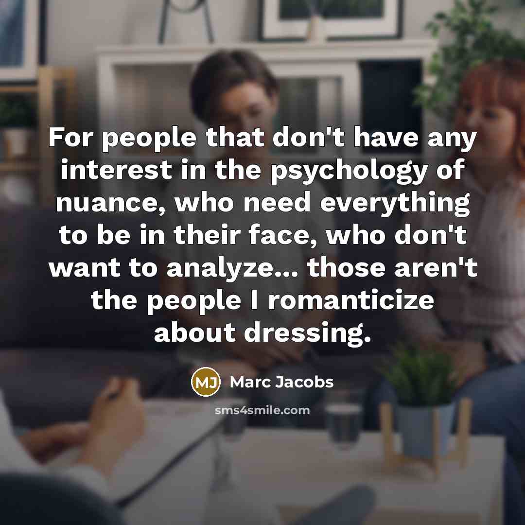 “For people that don't have any interest in the psychology…” quote by Marc Jacobs