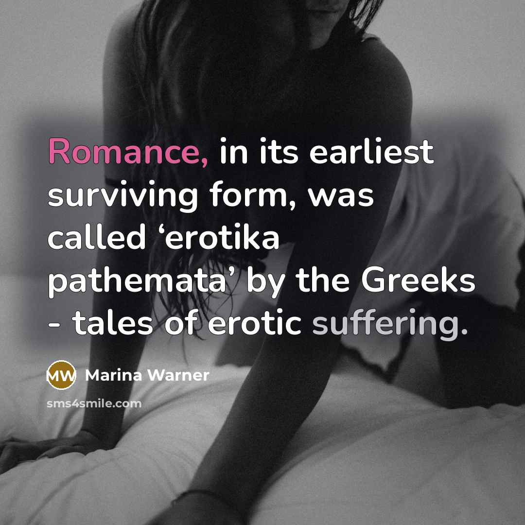 “Romance, in its earliest surviving form, was called ‘erotika pathemata’…” quote by Marina Warner