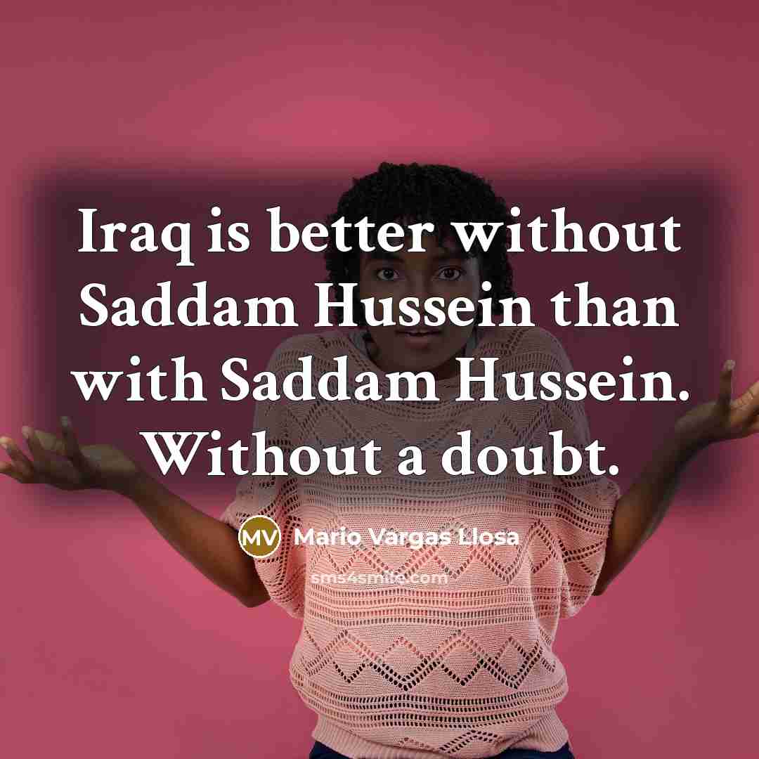 “Iraq is better without Saddam Hussein than with Saddam Hussein.…” quote by Mario Vargas Llosa