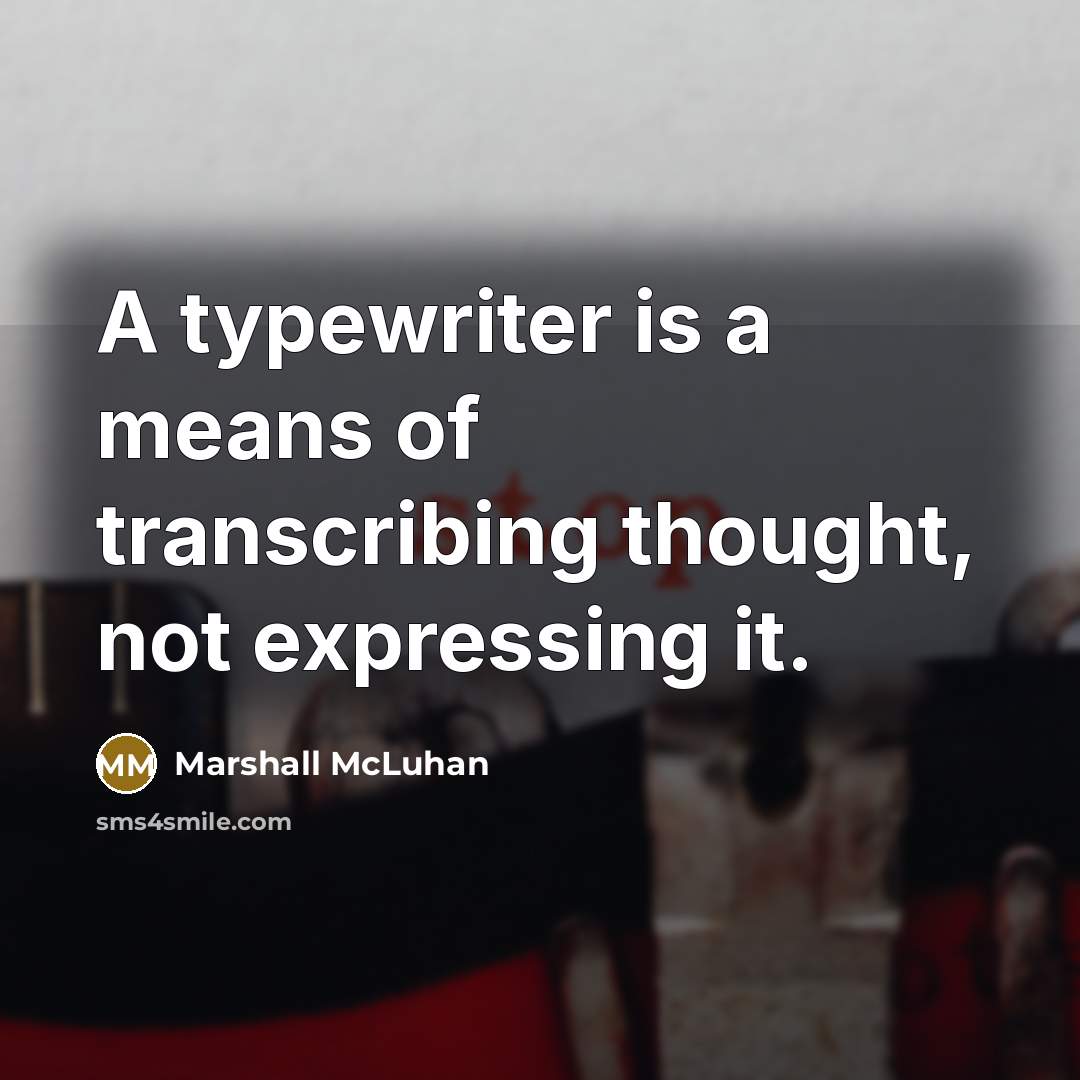 “A typewriter is a means of transcribing thought, not expressing…” quote by Marshall McLuhan