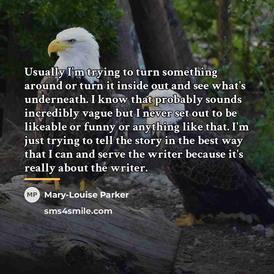 “Usually I'm trying to turn something around or turn it…” quote by Mary-Louise Parker