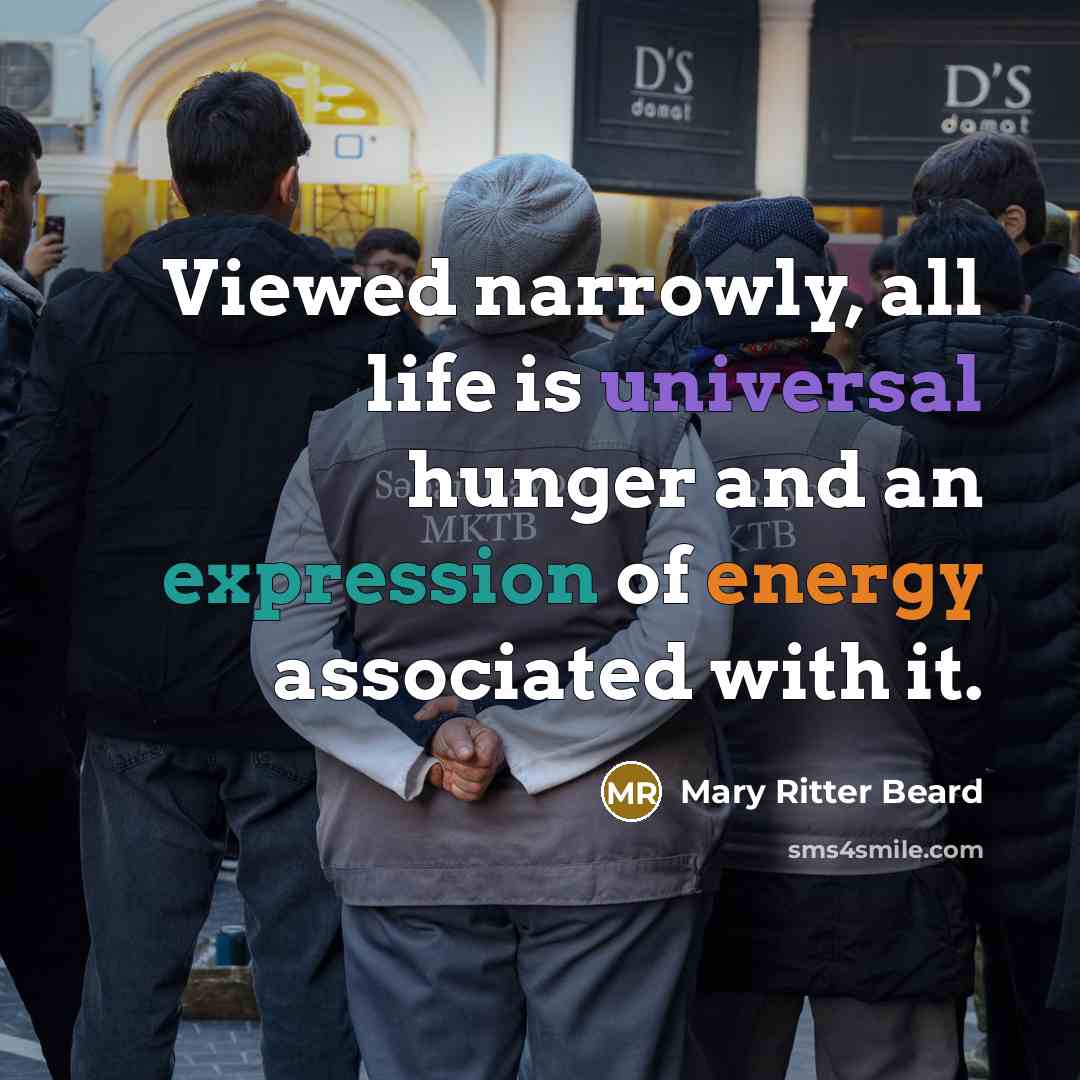“Viewed narrowly, all life is universal hunger and an expression…” quote by Mary Ritter Beard