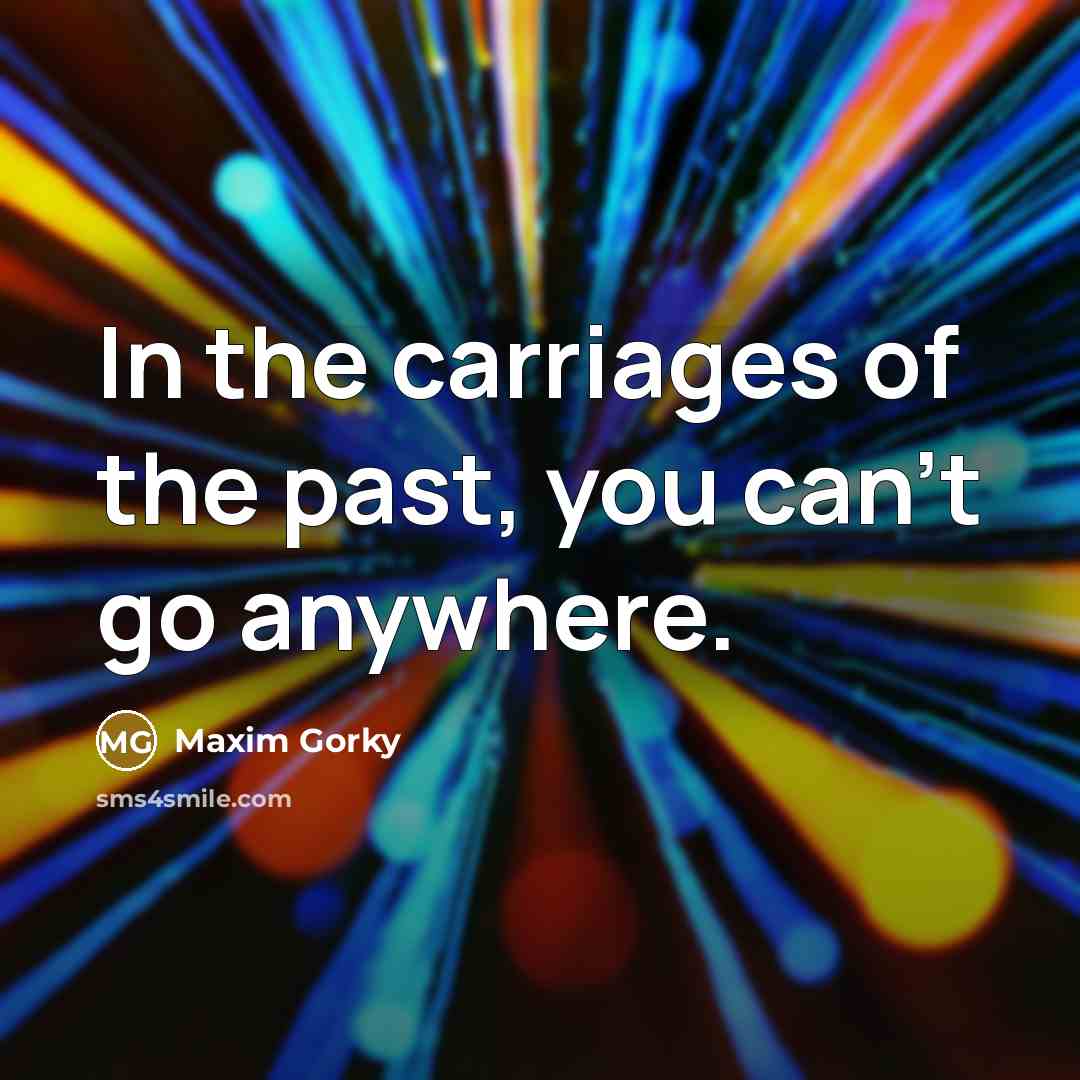 “In the carriages of the past, you can't go anywhere.…” quote by Maxim Gorky