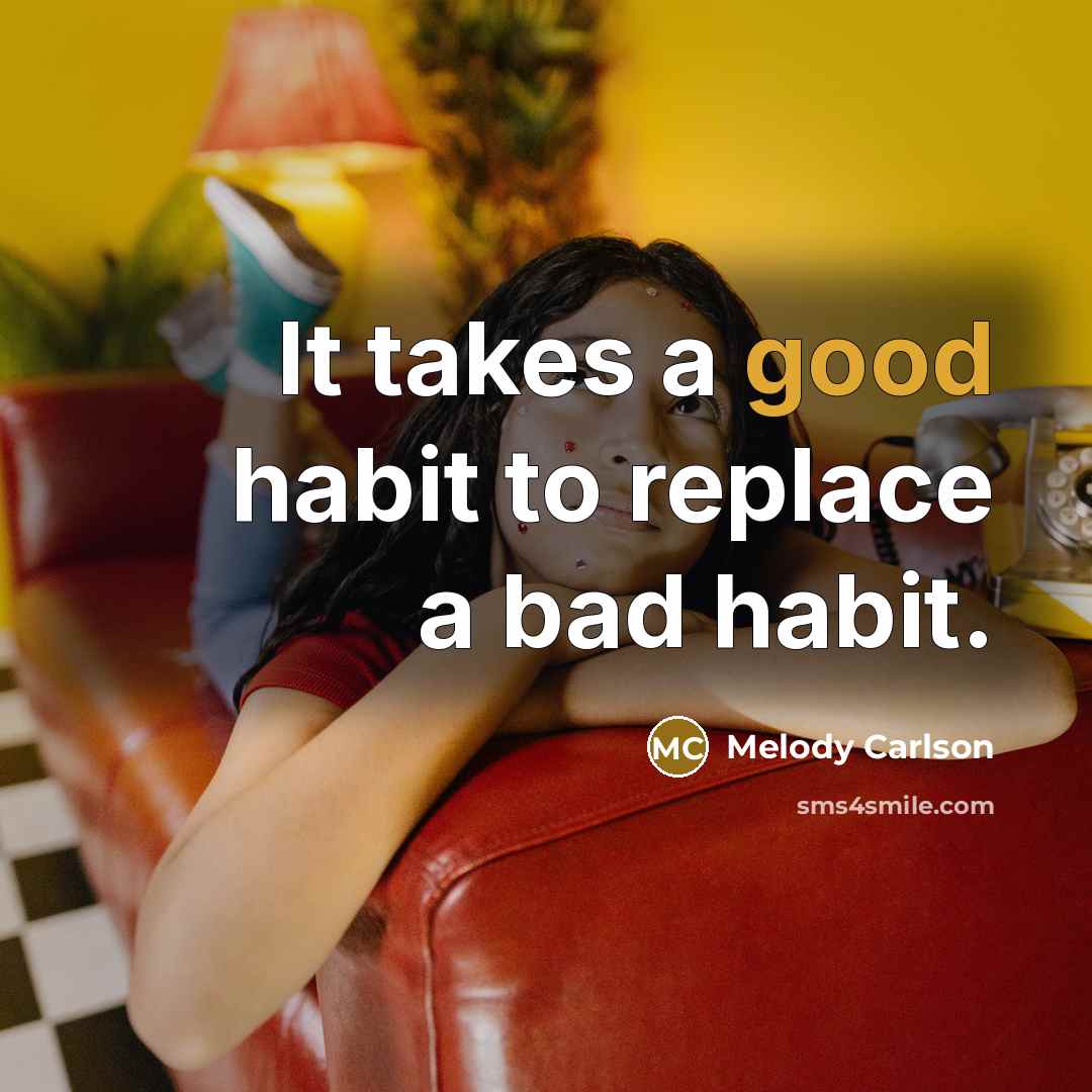 “It takes a good habit to replace a bad habit.…” quote by Melody Carlson