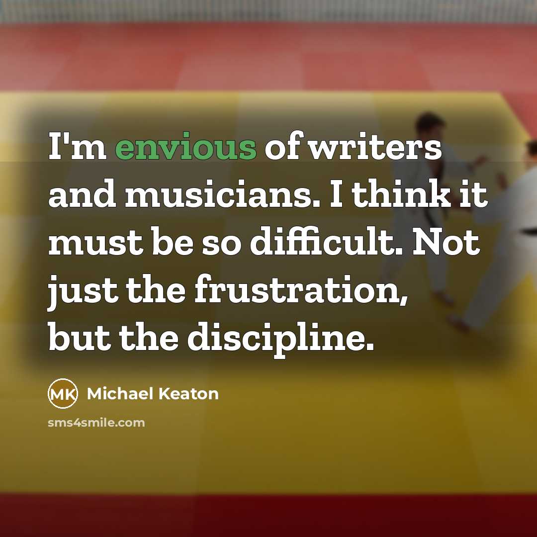 “I'm envious of writers and musicians. I think it must…” quote by Michael Keaton
