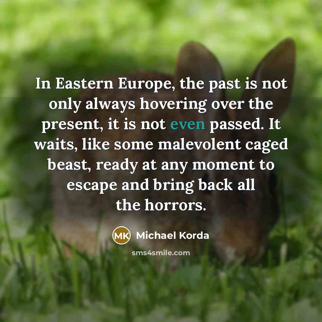 “In Eastern Europe, the past is not only always hovering…” quote by Michael Korda