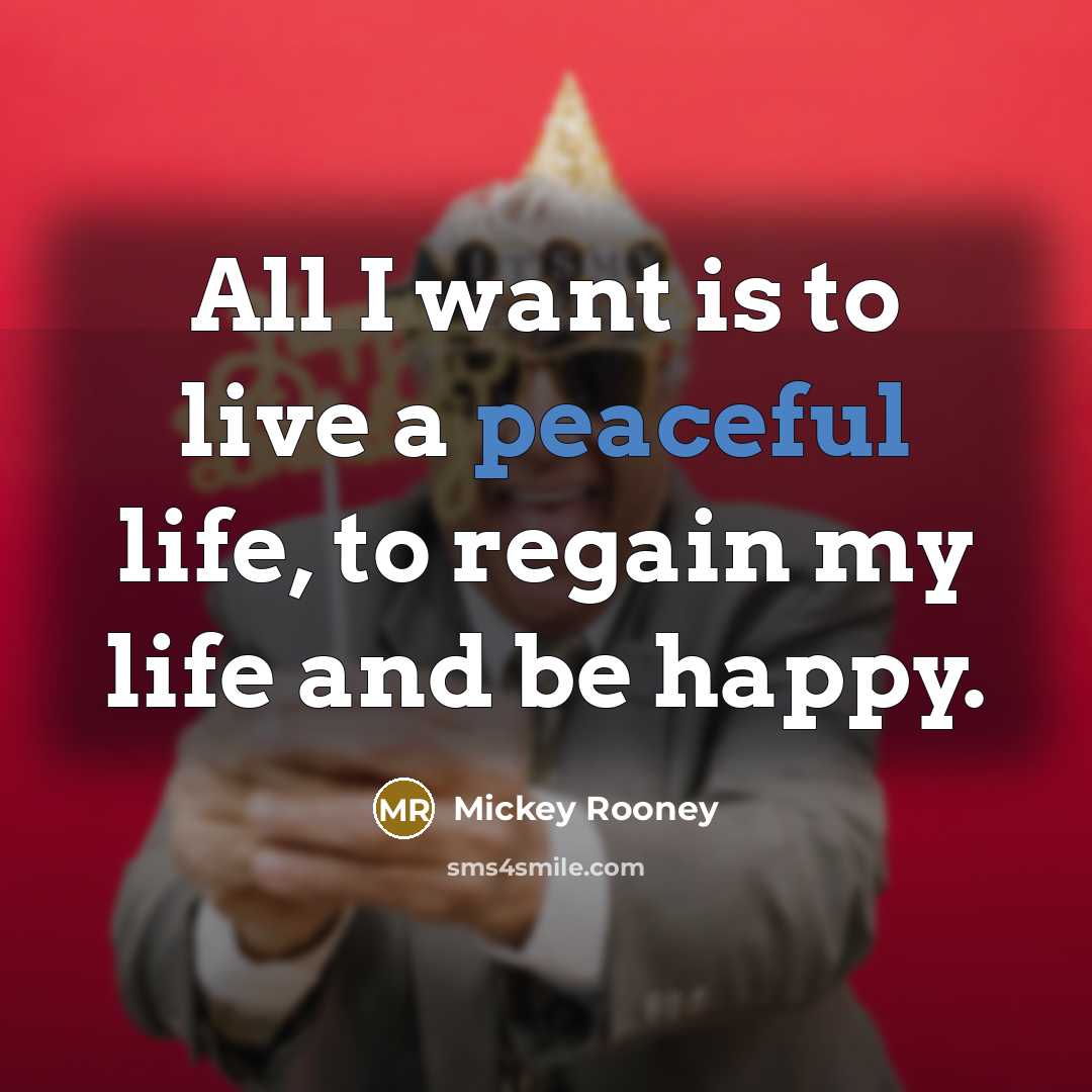 “All I want is to live a peaceful life, to…” quote by Mickey Rooney
