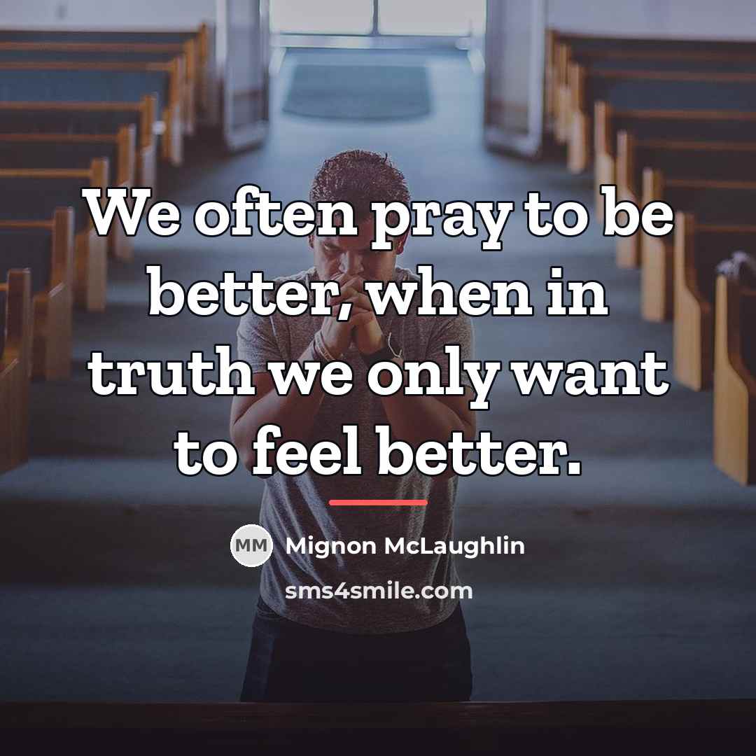 “We often pray to be better, when in truth we…” quote by Mignon McLaughlin